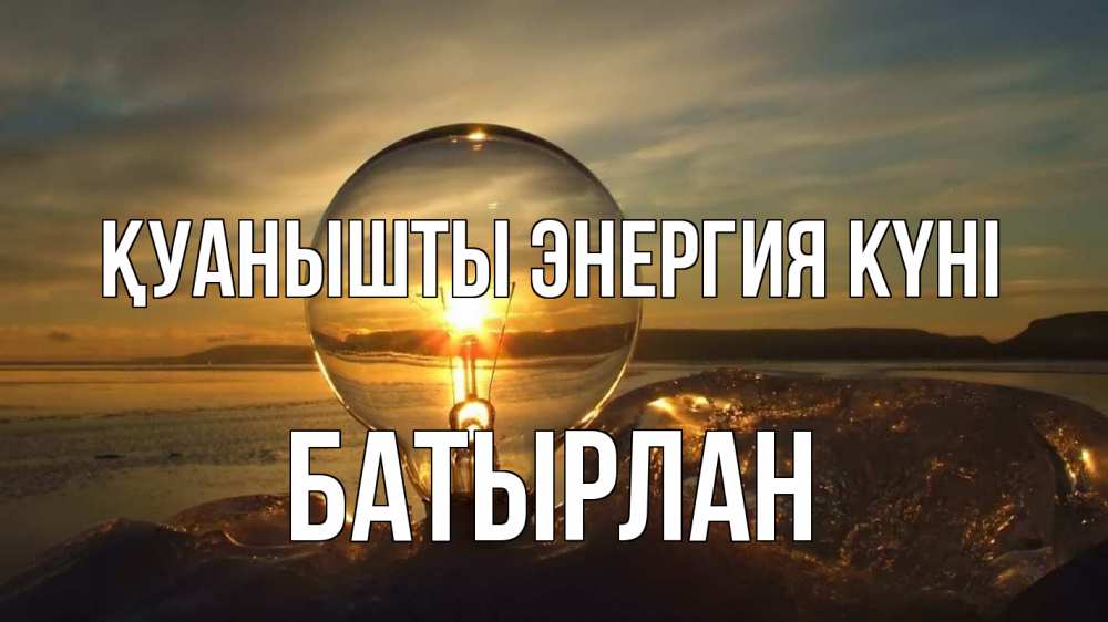 Күн сайын ашық хат с именем, Батырлан Қуанышты энергия күні лампа Онлайн тегін жүктеп алу тілектері бар керемет карта 