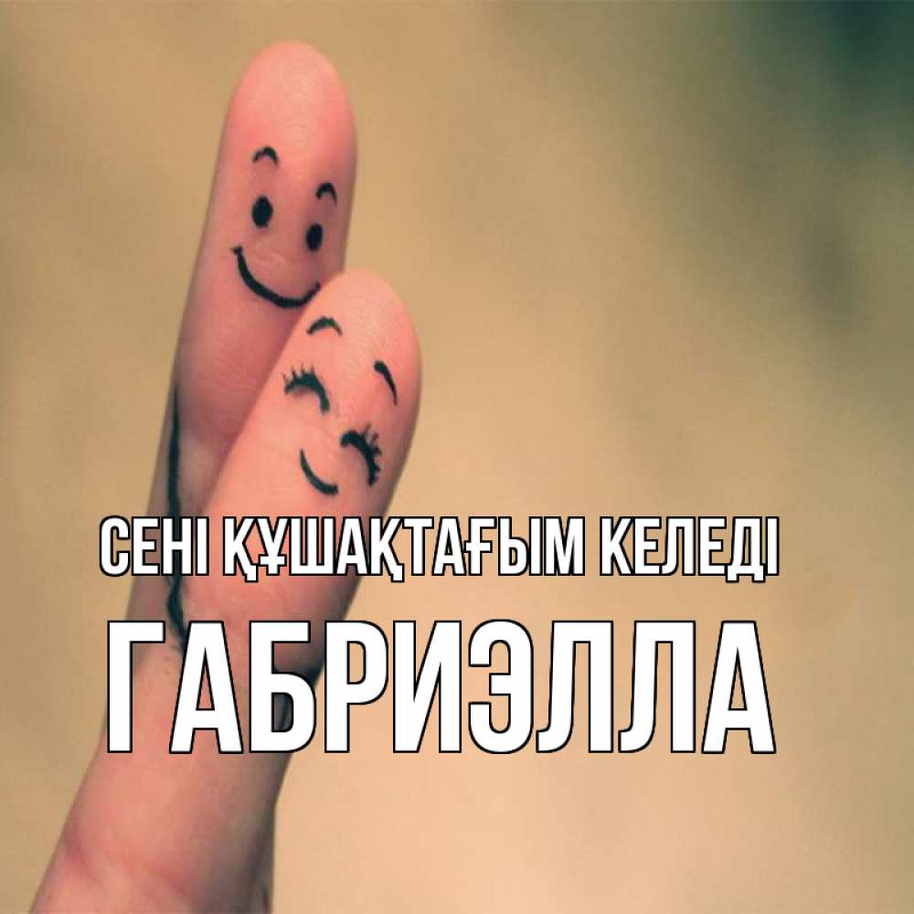 Күн сайын ашық хат с именем, Габриэлла сені құшақтағым келеді рисунок на пальцах Онлайн тегін жүктеп алу тілектері бар керемет карта 