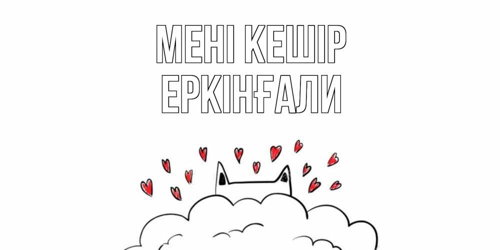 Күн сайын ашық хат с именем, Еркінғали Мені кешір прости меня Онлайн тегін жүктеп алу тілектері бар керемет карта 
