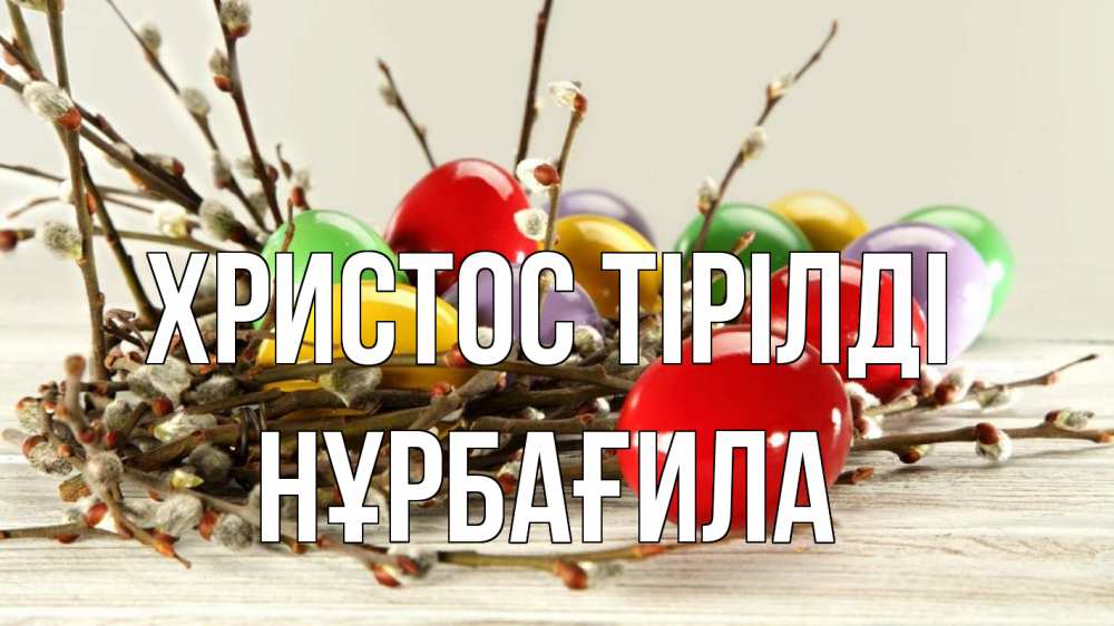 Күн сайын ашық хат с именем, НҰРБАҒИЛА Христос тірілді пасха Онлайн тегін жүктеп алу тілектері бар керемет карта 