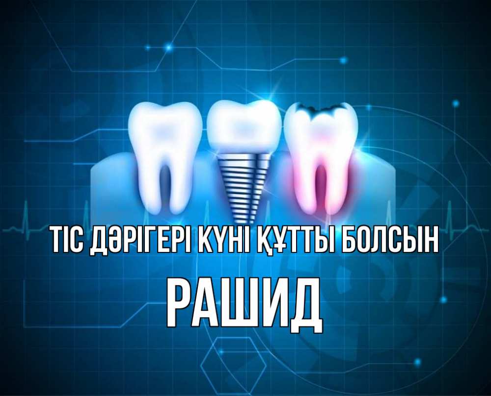 Күн сайын ашық хат с именем, Рашид Тіс дәрігері күні құтты болсын с днем стоматолога Онлайн тегін жүктеп алу тілектері бар керемет карта 