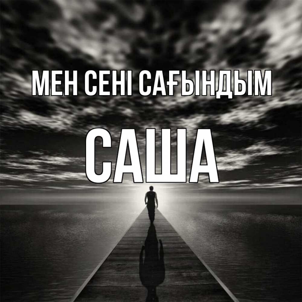 Күн сайын ашық хат с именем, Саша Мен сені сағындым к тебе Онлайн тегін жүктеп алу тілектері бар керемет карта 