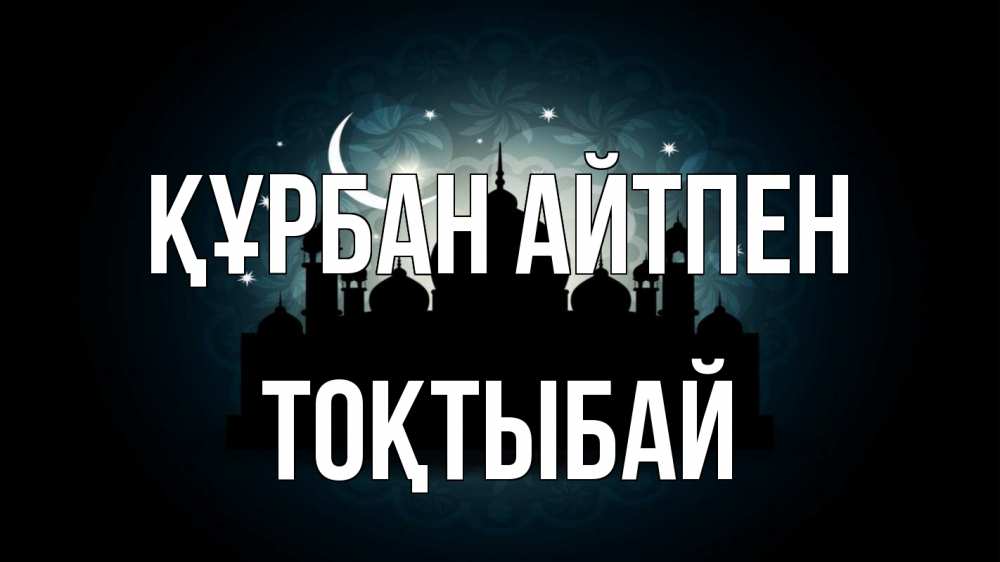 Күн сайын ашық хат с именем, ТОҚТЫБАЙ Құрбан айтпен мечеть Онлайн тегін жүктеп алу тілектері бар керемет карта 