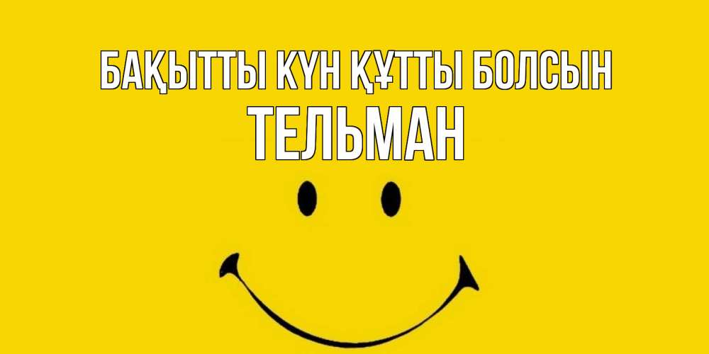 Күн сайын ашық хат с именем, Тельман Бақытты күн құтты болсын радость и улыбка Онлайн тегін жүктеп алу тілектері бар керемет карта 