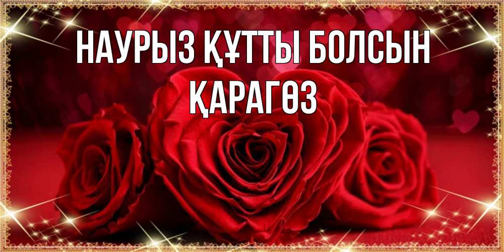 Күн сайын ашық хат с именем, ҚАРАГӨЗ Наурыз құтты болсын три красные розы Онлайн тегін жүктеп алу тілектері бар керемет карта 