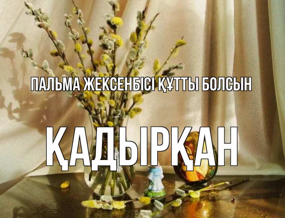 Күн сайын ашық хат с именем, Қадырқан Пальма жексенбісі құтты болсын верба 1 Онлайн тегін жүктеп алу тілектері бар керемет карта 