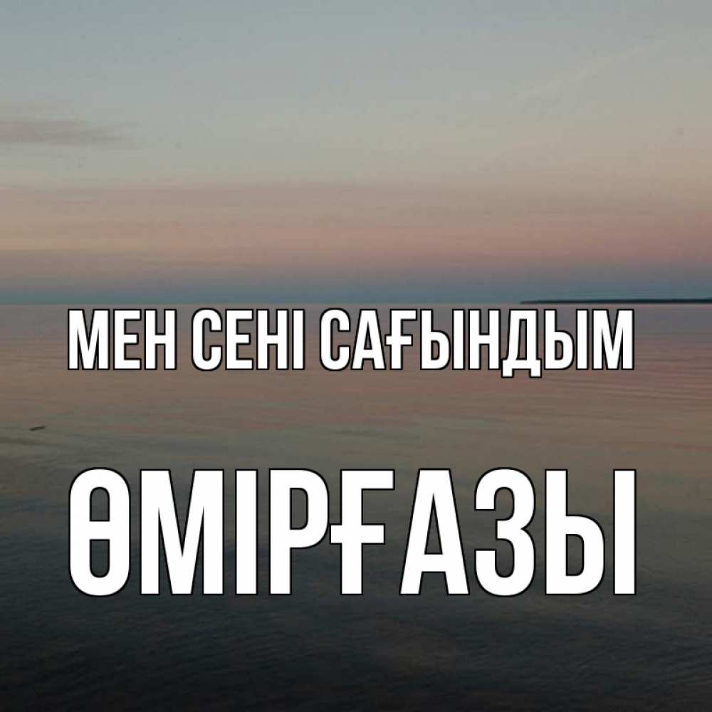 Күн сайын ашық хат с именем, ӨМІРҒАЗЫ Мен сені сағындым пусто Онлайн тегін жүктеп алу тілектері бар керемет карта 