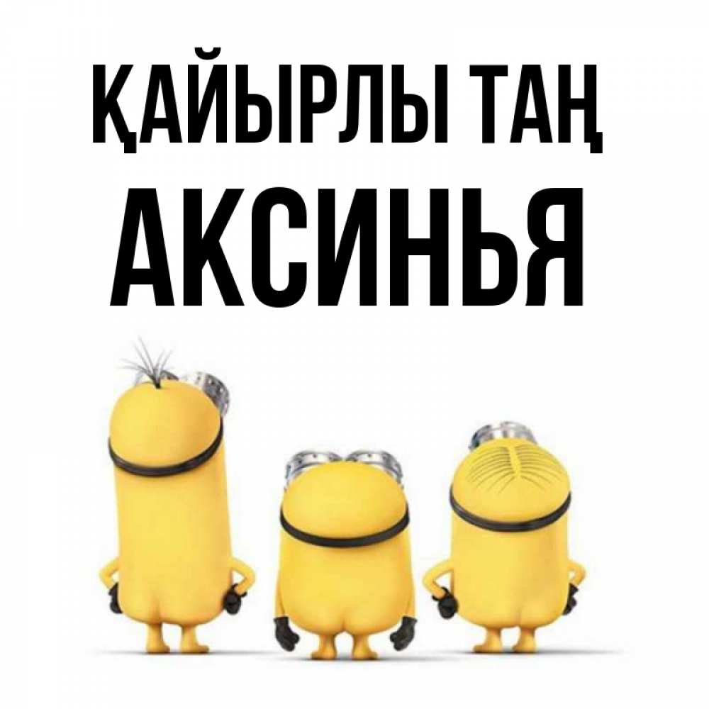 Күн сайын ашық хат с именем, Аксинья Қайырлы таң подписать открытку онлайн бесплатно Онлайн тегін жүктеп алу тілектері бар керемет карта 
