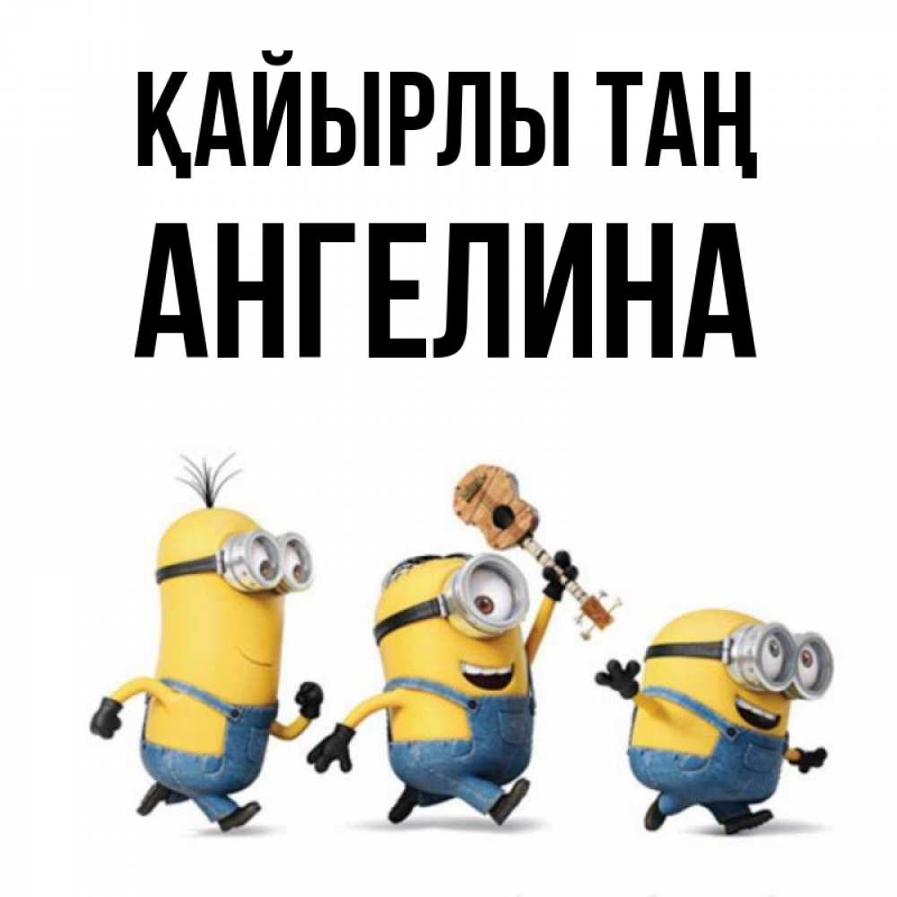 Күн сайын ашық хат с именем, Ангелина Қайырлы таң миньоны и прекрасное утро Онлайн тегін жүктеп алу тілектері бар керемет карта 