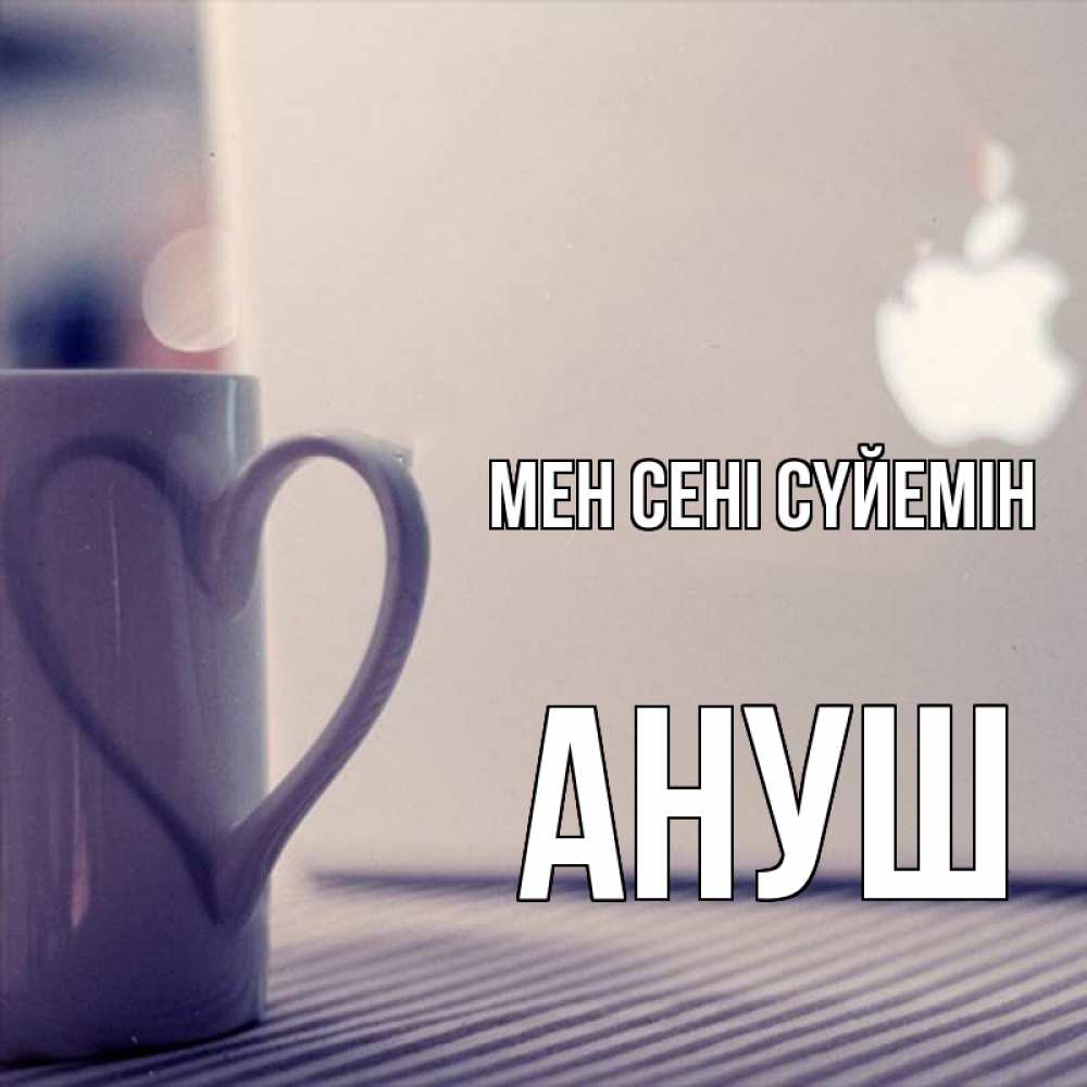 Күн сайын ашық хат с именем, Ануш Мен сені сүйемін знак яблока Онлайн тегін жүктеп алу тілектері бар керемет карта 