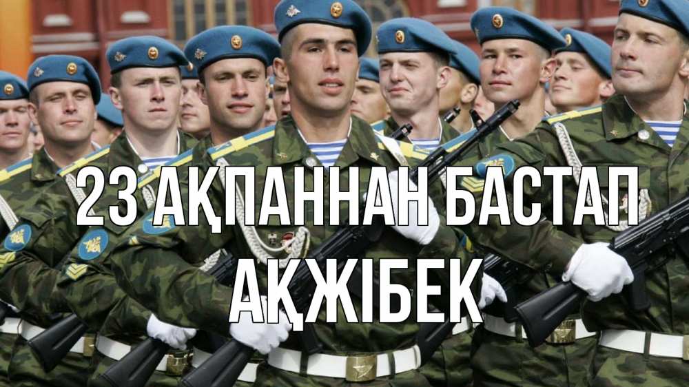 Күн сайын ашық хат с именем, АҚЖІБЕК 23 ақпаннан бастап 23 февраля Онлайн тегін жүктеп алу тілектері бар керемет карта 