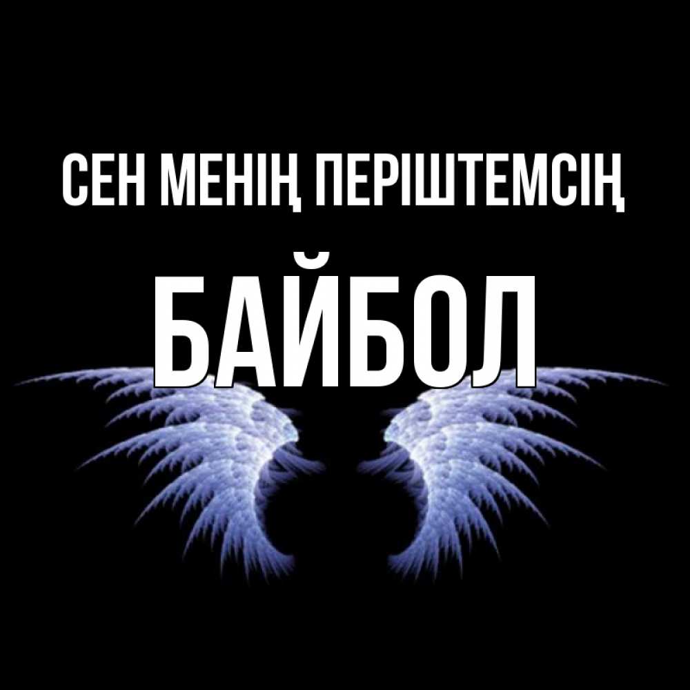 Күн сайын ашық хат с именем, Байбол Сен менің періштемсің ангельские крылья на черном фоне Онлайн тегін жүктеп алу тілектері бар керемет карта 