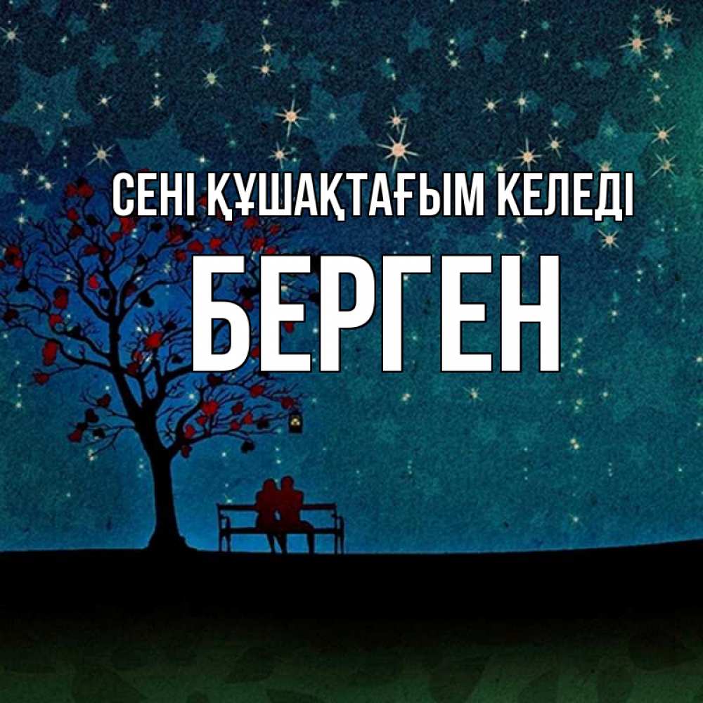 Күн сайын ашық хат с именем, Берген сені құшақтағым келеді много звезд Онлайн тегін жүктеп алу тілектері бар керемет карта 