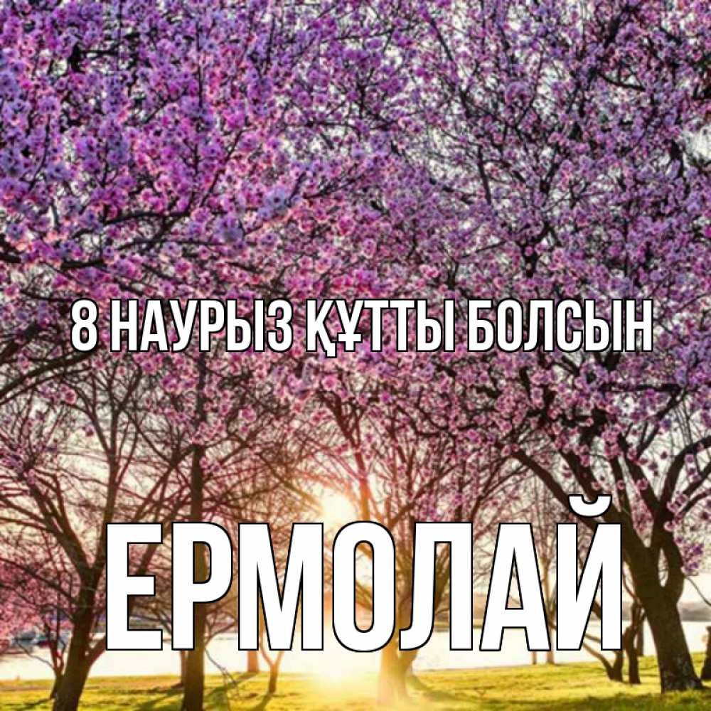 Күн сайын ашық хат с именем, Ермолай 8 наурыз құтты болсын международный женский день Онлайн тегін жүктеп алу тілектері бар керемет карта 