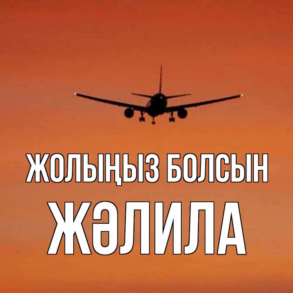 Күн сайын ашық хат с именем, ЖӘЛИЛА Жолыңыз болсын силуэт самолета Онлайн тегін жүктеп алу тілектері бар керемет карта 