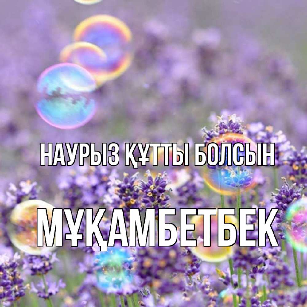 Күн сайын ашық хат с именем, Мұқамбетбек Наурыз құтты болсын цветы Онлайн тегін жүктеп алу тілектері бар керемет карта 