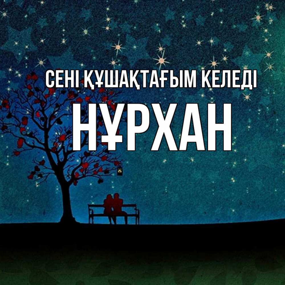 Күн сайын ашық хат с именем, НҰРХАН сені құшақтағым келеді много звезд Онлайн тегін жүктеп алу тілектері бар керемет карта 