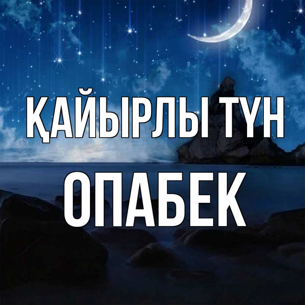 Күн сайын ашық хат с именем, ОПАБЕК Қайырлы түн море Онлайн тегін жүктеп алу тілектері бар керемет карта 