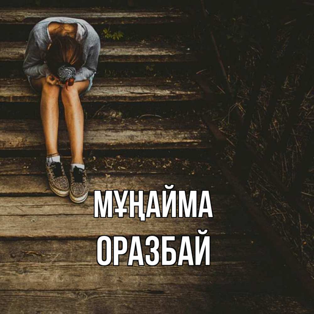 Күн сайын ашық хат с именем, ОРАЗБАЙ Мұңайма девушка сидит на деревянных ступеньках Онлайн тегін жүктеп алу тілектері бар керемет карта 