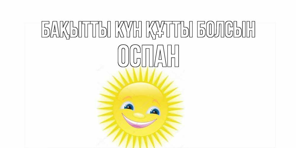 Күн сайын ашық хат с именем, ОСПАН Бақытты күн құтты болсын пожелания позитивные Онлайн тегін жүктеп алу тілектері бар керемет карта 
