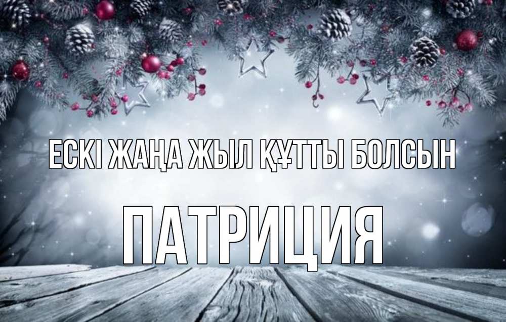 Күн сайын ашық хат с именем, Патриция Ескі жаңа жыл құтты болсын старый новый год Онлайн тегін жүктеп алу тілектері бар керемет карта 