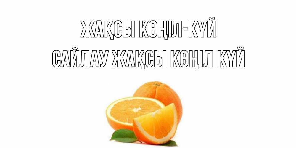 Күн сайын ашық хат с именем, САЙЛАУ Жақсы көңіл күй мандарин Онлайн тегін жүктеп алу тілектері бар керемет карта 