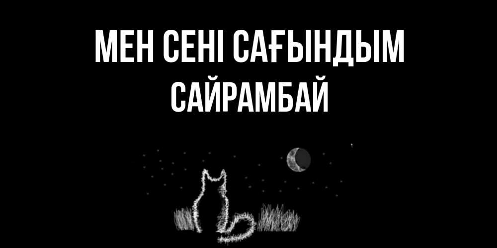 Күн сайын ашық хат с именем, САЙРАМБАЙ Мен сені сағындым кот Онлайн тегін жүктеп алу тілектері бар керемет карта 
