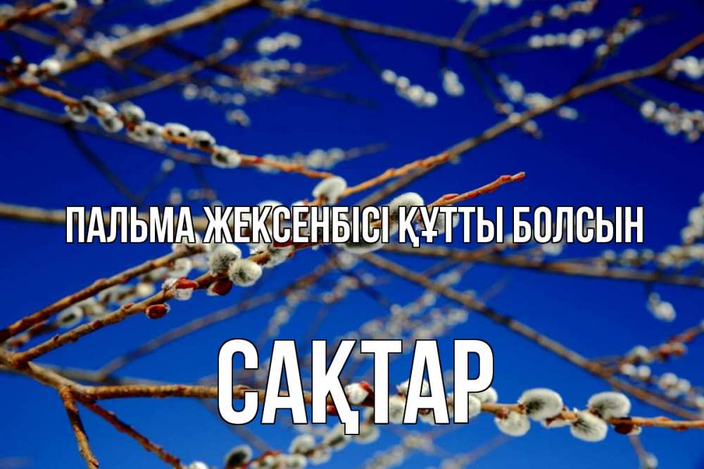 Күн сайын ашық хат с именем, САҚТАР Пальма жексенбісі құтты болсын верба Онлайн тегін жүктеп алу тілектері бар керемет карта 