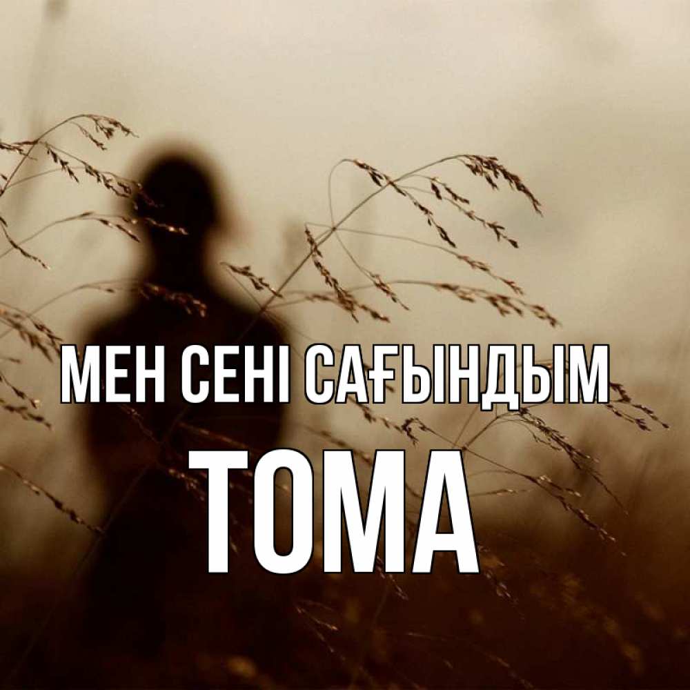 Күн сайын ашық хат с именем, Тома Мен сені сағындым силуэт девушки Онлайн тегін жүктеп алу тілектері бар керемет карта 