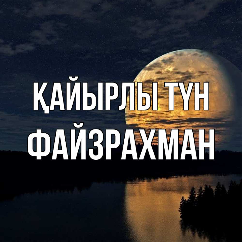 Күн сайын ашық хат с именем, ФАЙЗРАХМАН Қайырлы түн речка Онлайн тегін жүктеп алу тілектері бар керемет карта 