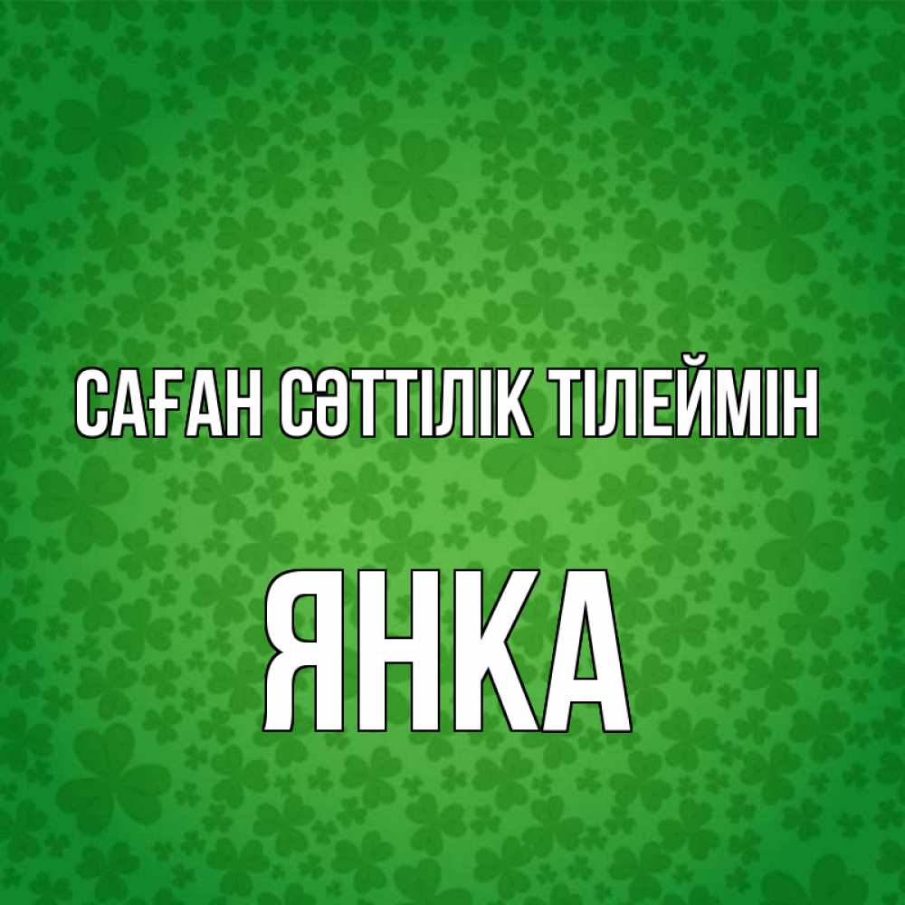 Күн сайын ашық хат с именем, Янка Саған сәттілік тілеймін много листочков на удачу Онлайн тегін жүктеп алу тілектері бар керемет карта 