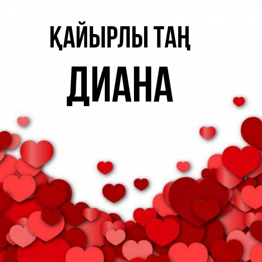 Күн сайын ашық хат с именем, Диана Қайырлы таң хорошего настроения Онлайн тегін жүктеп алу тілектері бар керемет карта 