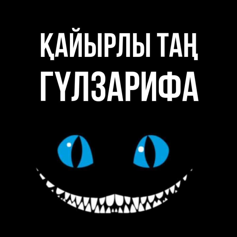Күн сайын ашық хат с именем, ГҮЛЗАРИФА Қайырлы таң голубые глаза и зубки Онлайн тегін жүктеп алу тілектері бар керемет карта 