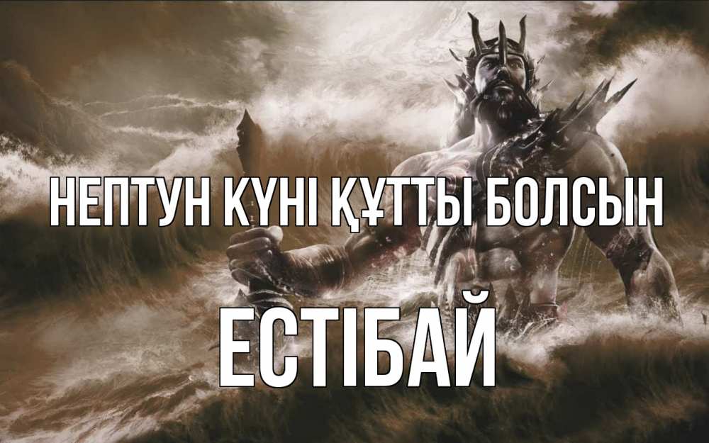 Күн сайын ашық хат с именем, Естібай нептун күні құтты болсын с днем Нептуна Онлайн тегін жүктеп алу тілектері бар керемет карта 