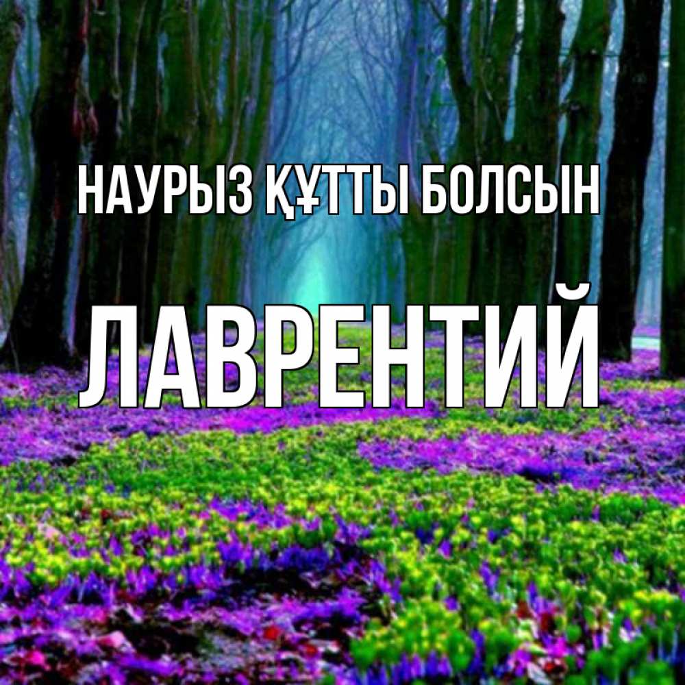 Күн сайын ашық хат с именем, Лаврентий Наурыз құтты болсын фиолетовые цветы в лесу 1 Онлайн тегін жүктеп алу тілектері бар керемет карта 