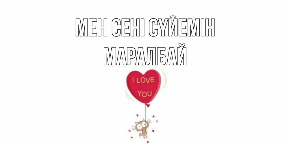 Күн сайын ашық хат с именем, МАРАЛБАЙ Мен сені сүйемін кот, сердце Онлайн тегін жүктеп алу тілектері бар керемет карта 