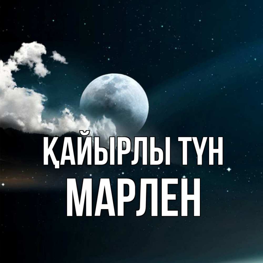 Күн сайын ашық хат с именем, МАРЛЕН Қайырлы түн облака в лунном свете Онлайн тегін жүктеп алу тілектері бар керемет карта 