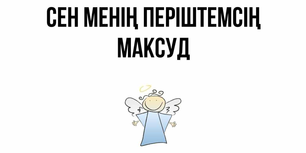 Күн сайын ашық хат с именем, Максуд Сен менің періштемсің ангел Онлайн тегін жүктеп алу тілектері бар керемет карта 