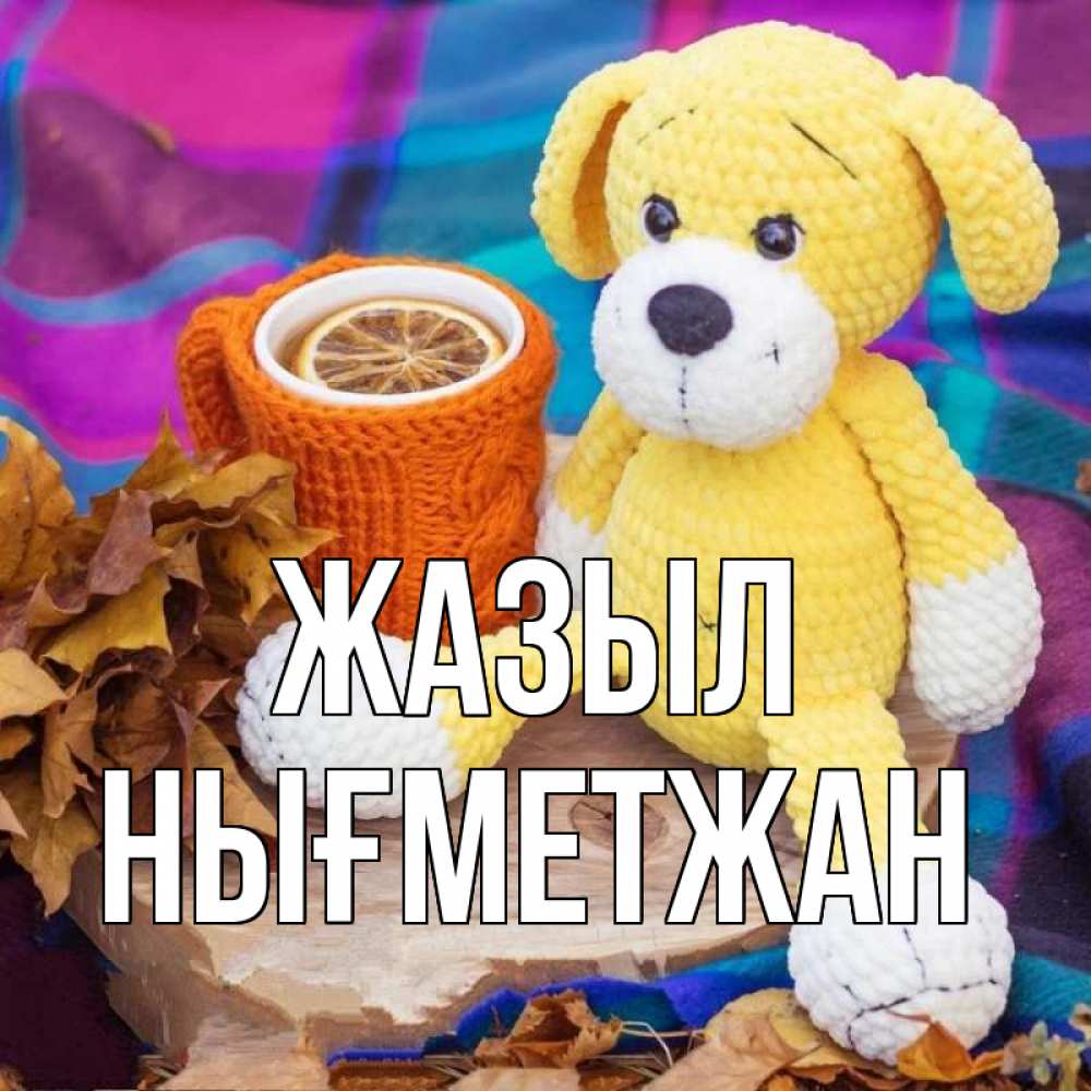 Күн сайын ашық хат с именем, НЫҒМЕТЖАН Жазыл не болей и пей чай с лимоном Онлайн тегін жүктеп алу тілектері бар керемет карта 
