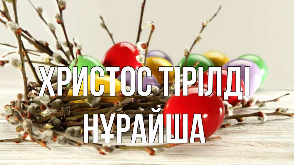Күн сайын ашық хат с именем, НҰРАЙША Христос тірілді пасха Онлайн тегін жүктеп алу тілектері бар керемет карта 