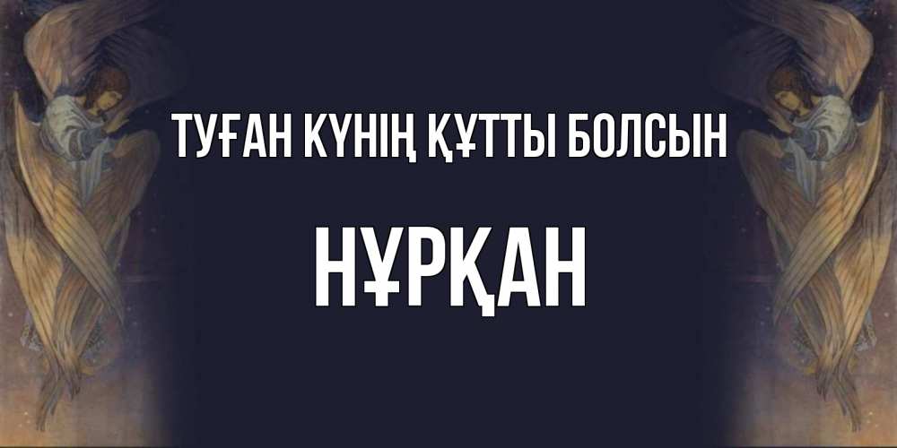 Күн сайын ашық хат с именем, Нұрқан Туған күнің құтты болсын день ангела Онлайн тегін жүктеп алу тілектері бар керемет карта 