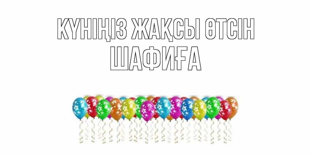 Күн сайын ашық хат с именем, ШАФИҒА Күніңіз жақсы өтсін прекрасного дня Онлайн тегін жүктеп алу тілектері бар керемет карта 