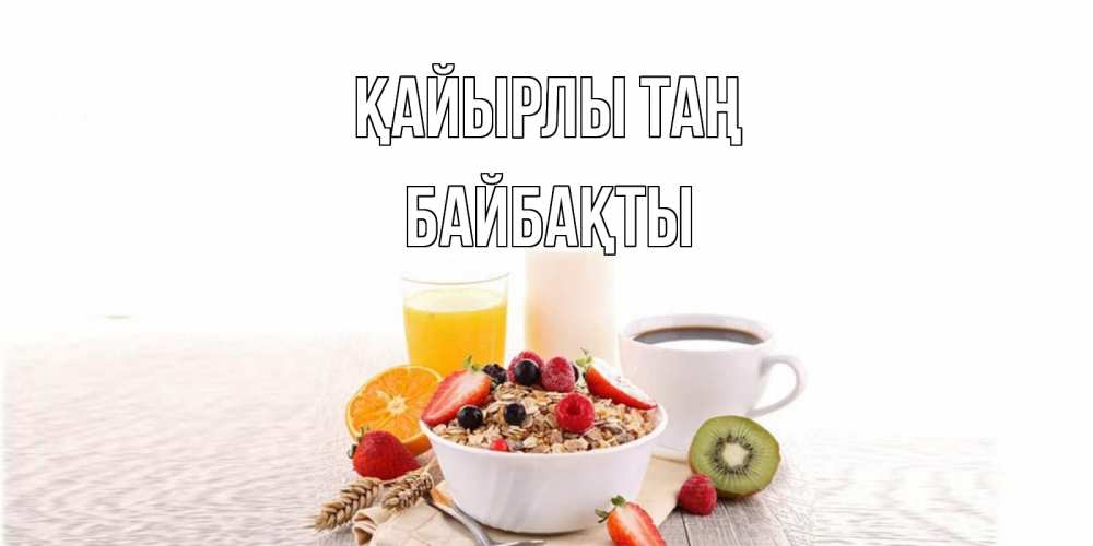 Күн сайын ашық хат с именем, Байбақты Қайырлы таң открытка с пожеланием добрейшего утречка Онлайн тегін жүктеп алу тілектері бар керемет карта 