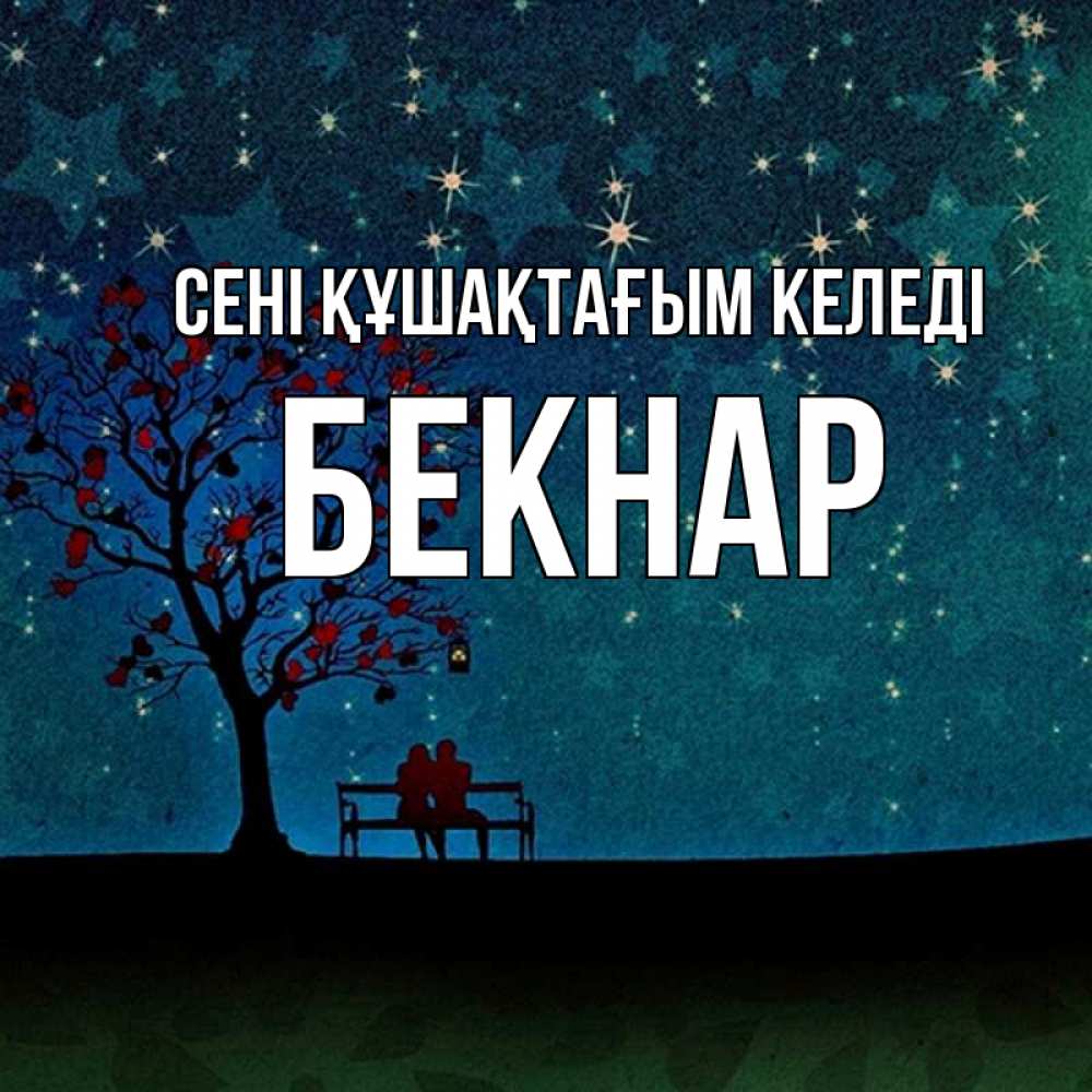 Күн сайын ашық хат с именем, Бекнар сені құшақтағым келеді много звезд Онлайн тегін жүктеп алу тілектері бар керемет карта 