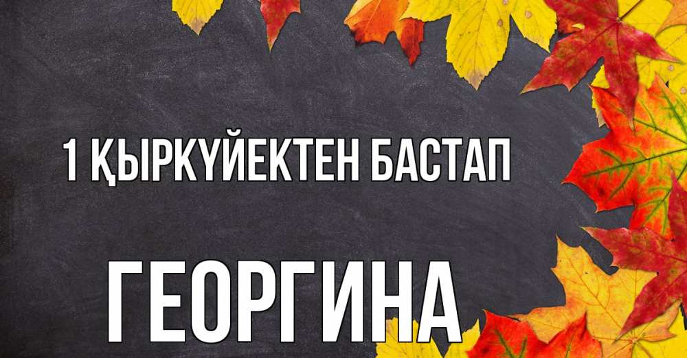 Күн сайын ашық хат с именем, Георгина 1 қыркүйектен бастап с днем знаний Онлайн тегін жүктеп алу тілектері бар керемет карта 