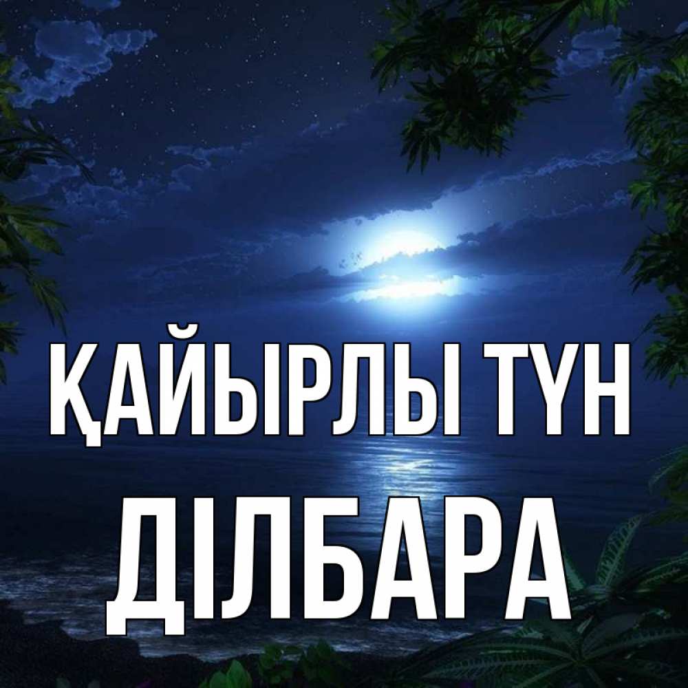 Күн сайын ашық хат с именем, ДІЛБАРА Қайырлы түн тропический остров Онлайн тегін жүктеп алу тілектері бар керемет карта 
