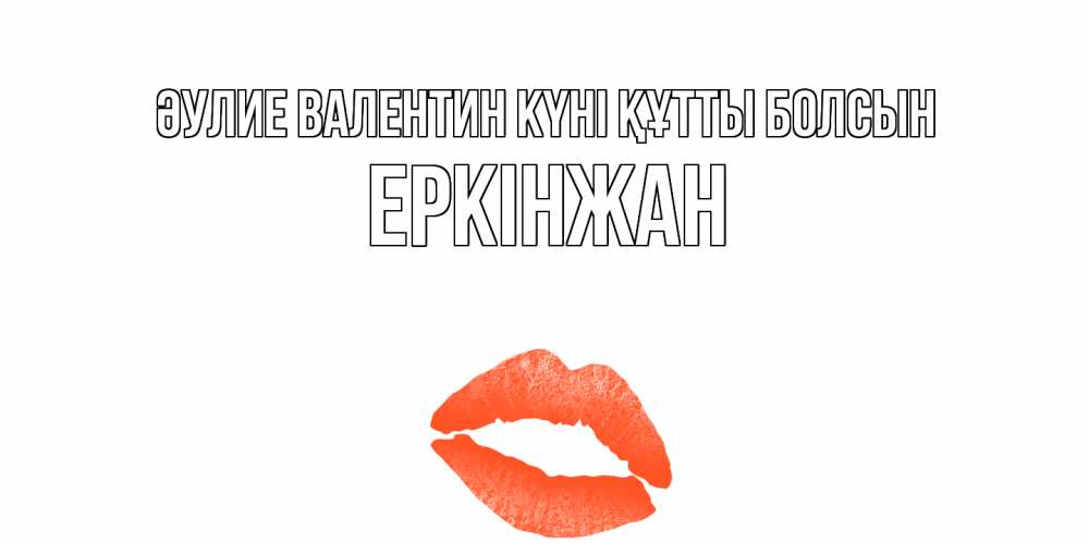 Күн сайын ашық хат с именем, Еркінжан Әулие Валентин күні құтты болсын губы на день всех влюбленных Онлайн тегін жүктеп алу тілектері бар керемет карта 