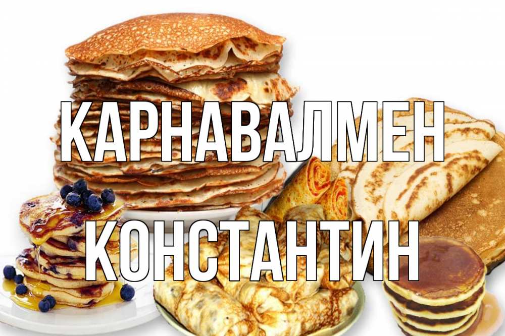 Күн сайын ашық хат с именем, Константин Карнавалмен блины Онлайн тегін жүктеп алу тілектері бар керемет карта 