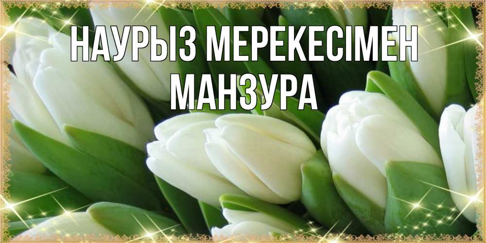 Күн сайын ашық хат с именем, МАНЗУРА Наурыз мерекесімен поздравляем с праздник весны наурыз Онлайн тегін жүктеп алу тілектері бар керемет карта 