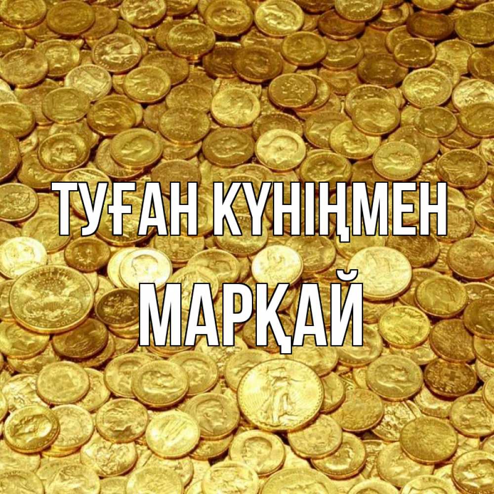 Күн сайын ашық хат с именем, МАРҚАЙ Туған күніңмен с пожеланием разбогатеть Онлайн тегін жүктеп алу тілектері бар керемет карта 